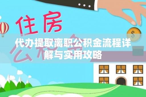 禅城代办提取离职公积金流程详解与实用攻略