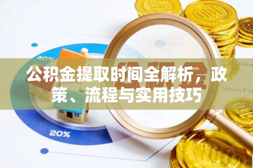 禅城公积金提取时间全解析，政策、流程与实用技巧