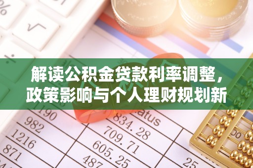 禅城解读公积金贷款利率调整，政策影响与个人理财规划新思路
