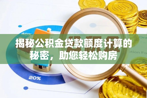 禅城揭秘公积金贷款额度计算的秘密，助您轻松购房