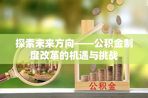 禅城探索未来方向——公积金制度改革的机遇与挑战