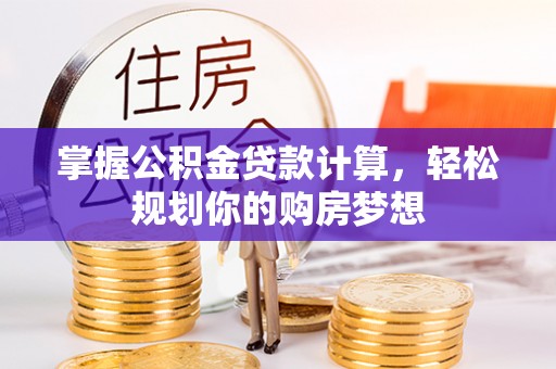 禅城掌握公积金贷款计算，轻松规划你的购房梦想