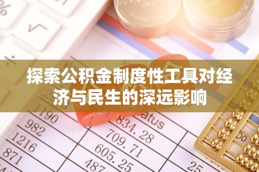 禅城探索公积金制度性工具对经济与民生的深远影响