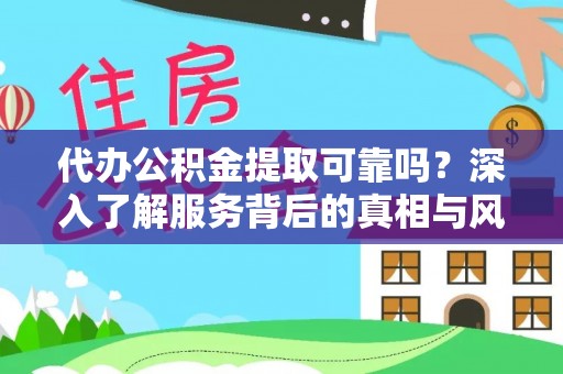 禅城代办公积金提取可靠吗？深入了解服务背后的真相与风险