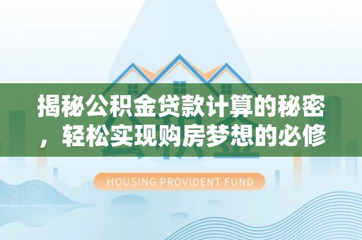 禅城揭秘公积金贷款计算的秘密，轻松实现购房梦想的必修课