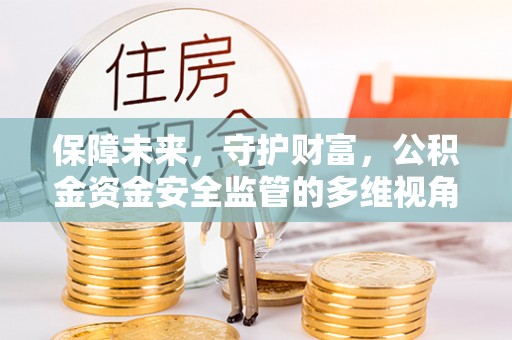 禅城保障未来，守护财富，公积金资金安全监管的多维视角