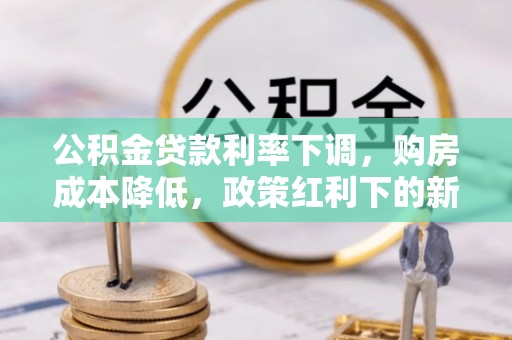 禅城公积金贷款利率下调，购房成本降低，政策红利下的新机遇