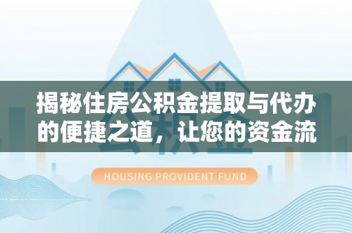 禅城揭秘住房公积金提取与代办的便捷之道，让您的资金流动更高效