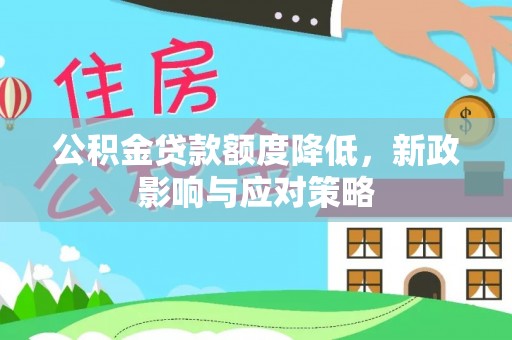 禅城公积金贷款额度降低，新政影响与应对策略