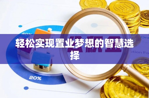 禅城轻松实现置业梦想的智慧选择