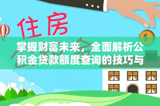 禅城掌握财富未来，全面解析公积金贷款额度查询的技巧与策略