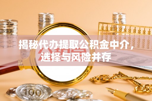 禅城揭秘代办提取公积金中介，选择与风险并存