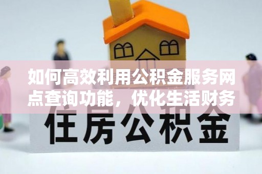 禅城如何高效利用公积金服务网点查询功能，优化生活财务管理