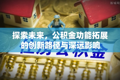 禅城探索未来，公积金功能拓展的创新路径与深远影响