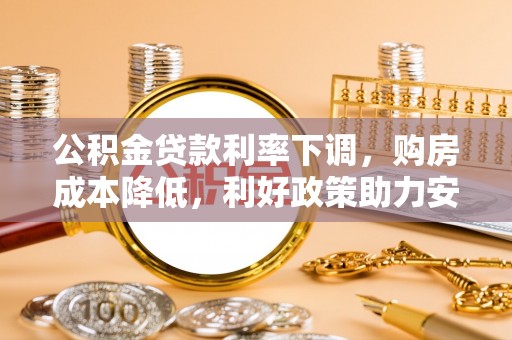 禅城公积金贷款利率下调，购房成本降低，利好政策助力安居梦想