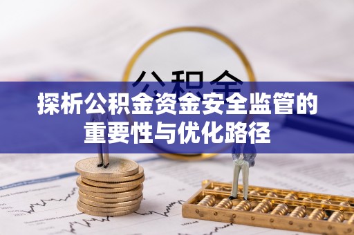 禅城探析公积金资金安全监管的重要性与优化路径