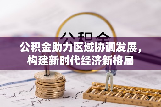 禅城公积金助力区域协调发展，构建新时代经济新格局