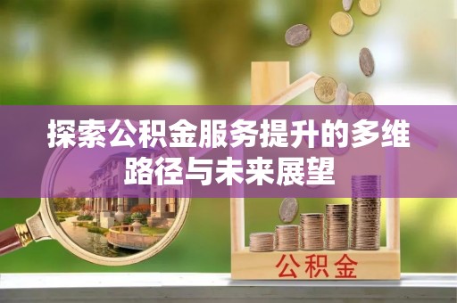 禅城探索公积金服务提升的多维路径与未来展望