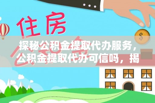禅城探秘公积金提取代办服务，公积金提取代办可信吗，揭秘真相与选择指南