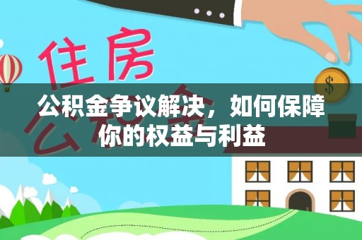 禅城公积金争议解决，如何保障你的权益与利益
