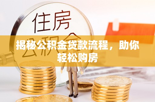 禅城揭秘公积金贷款流程，助你轻松购房