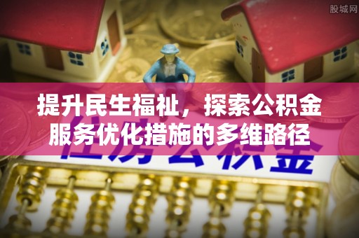 禅城提升民生福祉，探索公积金服务优化措施的多维路径