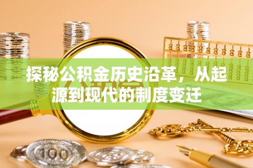 禅城探秘公积金历史沿革，从起源到现代的制度变迁