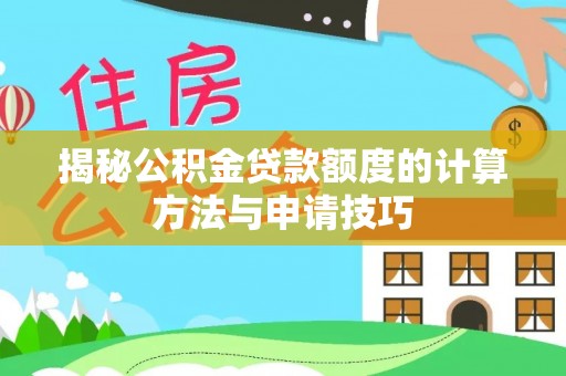 禅城揭秘公积金贷款额度的计算方法与申请技巧