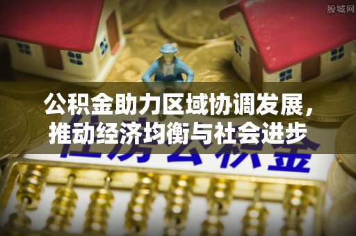 禅城公积金助力区域协调发展，推动经济均衡与社会进步