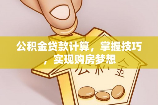 禅城公积金贷款计算，掌握技巧，实现购房梦想