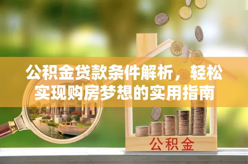 禅城公积金贷款条件解析，轻松实现购房梦想的实用指南