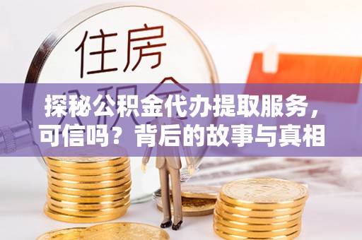 禅城探秘公积金代办提取服务，可信吗？背后的故事与真相