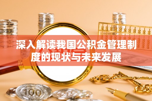 禅城深入解读我国公积金管理制度的现状与未来发展