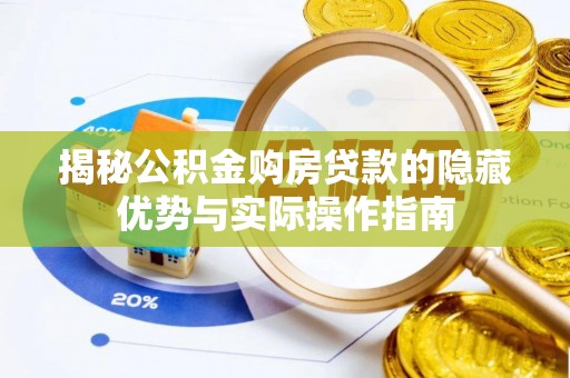 禅城揭秘公积金购房贷款的隐藏优势与实际操作指南