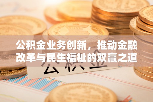 禅城公积金业务创新，推动金融改革与民生福祉的双赢之道