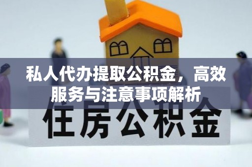 禅城私人代办提取公积金，高效服务与注意事项解析