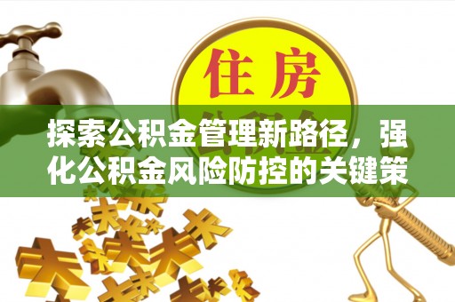 禅城探索公积金管理新路径，强化公积金风险防控的关键策略
