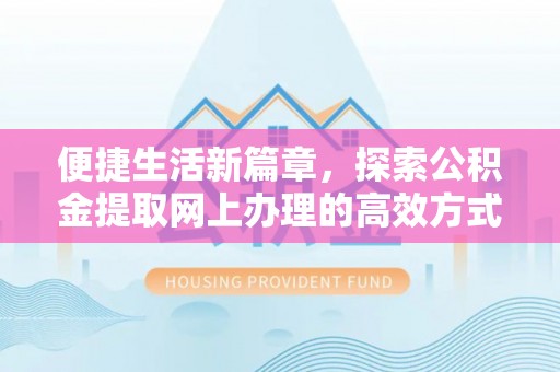 禅城便捷生活新篇章，探索公积金提取网上办理的高效方式