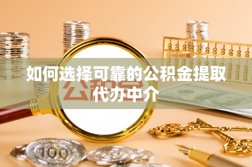 禅城如何选择可靠的公积金提取代办中介