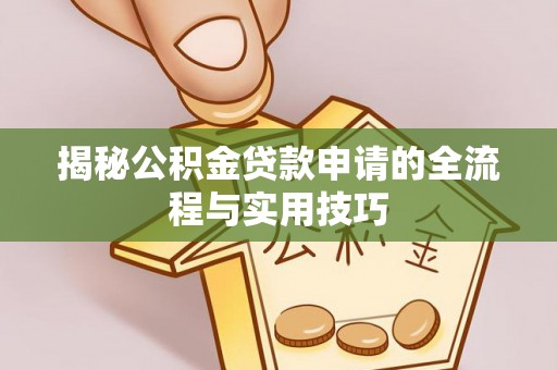禅城揭秘公积金贷款申请的全流程与实用技巧