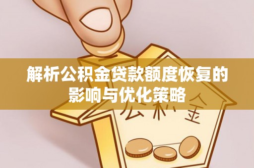 禅城解析公积金贷款额度恢复的影响与优化策略