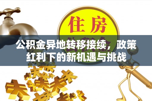 禅城公积金异地转移接续，政策红利下的新机遇与挑战