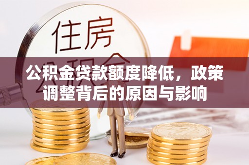 禅城公积金贷款额度降低，政策调整背后的原因与影响