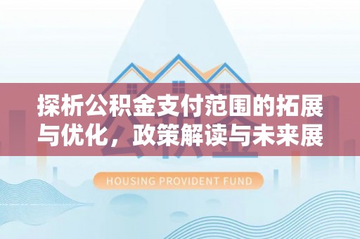 禅城探析公积金支付范围的拓展与优化，政策解读与未来展望