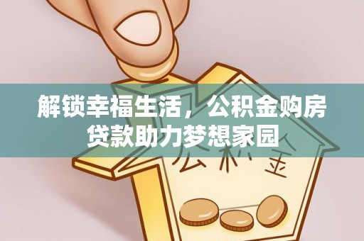 禅城解锁幸福生活，公积金购房贷款助力梦想家园