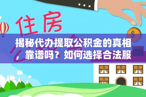 禅城揭秘代办提取公积金的真相，靠谱吗？如何选择合法服务？