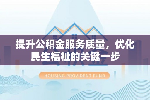 禅城提升公积金服务质量，优化民生福祉的关键一步