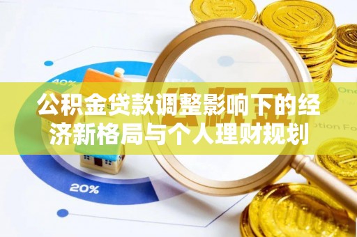 禅城公积金贷款调整影响下的经济新格局与个人理财规划
