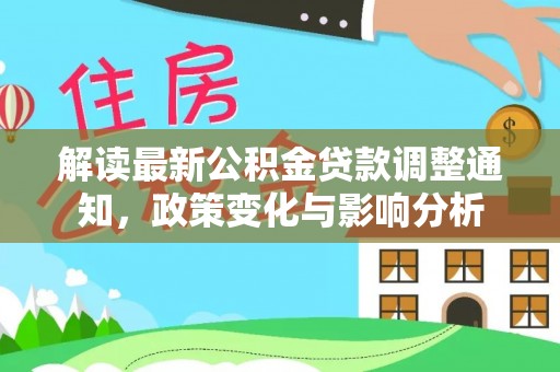 禅城解读最新公积金贷款调整通知，政策变化与影响分析