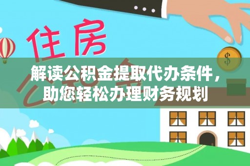 禅城解读公积金提取代办条件，助您轻松办理财务规划